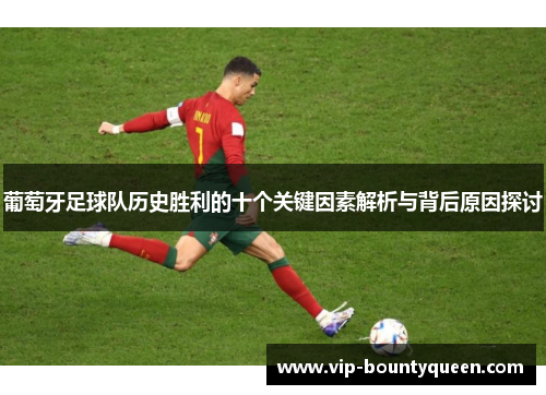 葡萄牙足球队历史胜利的十个关键因素解析与背后原因探讨