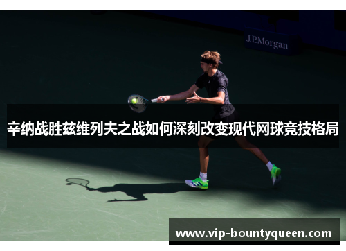 辛纳战胜兹维列夫之战如何深刻改变现代网球竞技格局