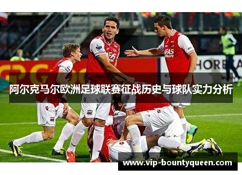 阿尔克马尔欧洲足球联赛征战历史与球队实力分析
