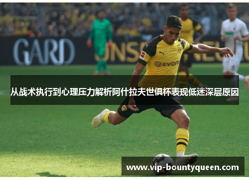 从战术执行到心理压力解析阿什拉夫世俱杯表现低迷深层原因