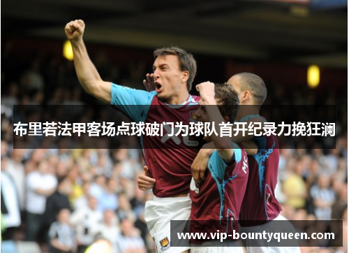 布里若法甲客场点球破门为球队首开纪录力挽狂澜